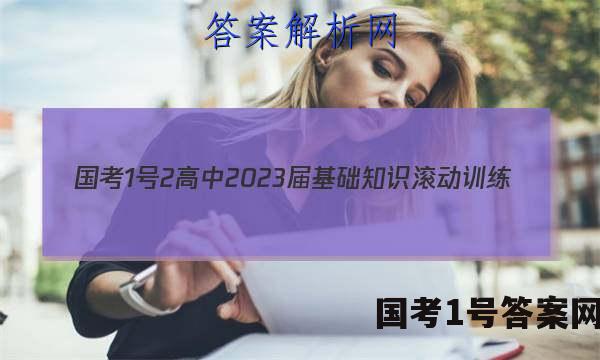 [国考1号2]高中2023届基础知识滚动训练(二)2化学试题答案