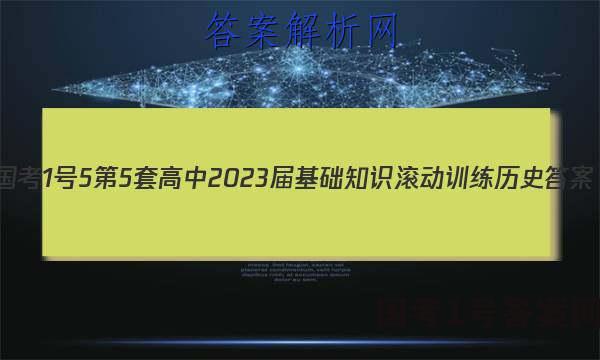 [国考1号5]第5套 高中2023届基础知识滚动训练历史答案