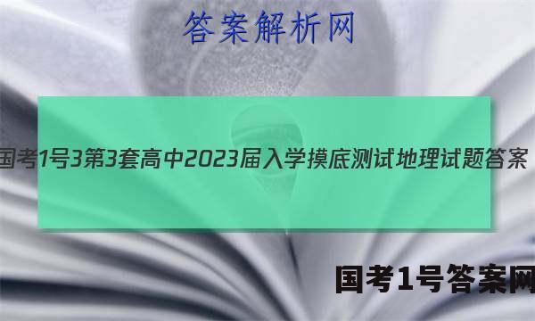 [国考1号3]第3套 高中2023届入学摸底测试地理试题答案