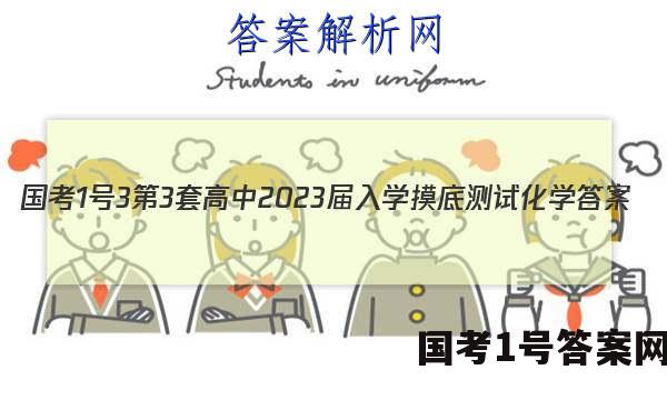 [国考1号3]第3套 高中2023届入学摸底测试化学答案