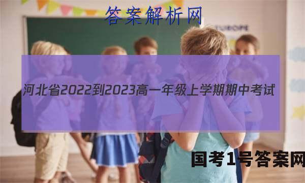 河北省2022-2023高一年级上学期期中考试(002A HEB)语文试题 答案