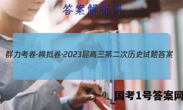 群力考卷·模拟卷·2023届高三第二次历史试题答案