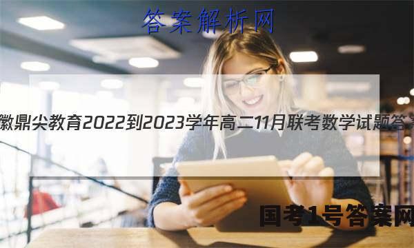 安徽鼎尖教育2022-2023学年高二11月联考数学试题答案