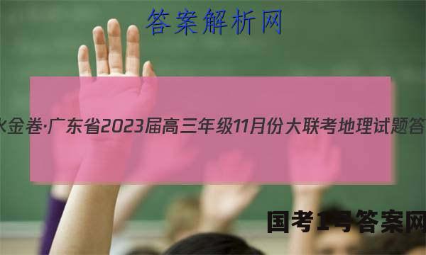 衡水金卷·广东省2023届高三年级11月份大联考地理试题答案