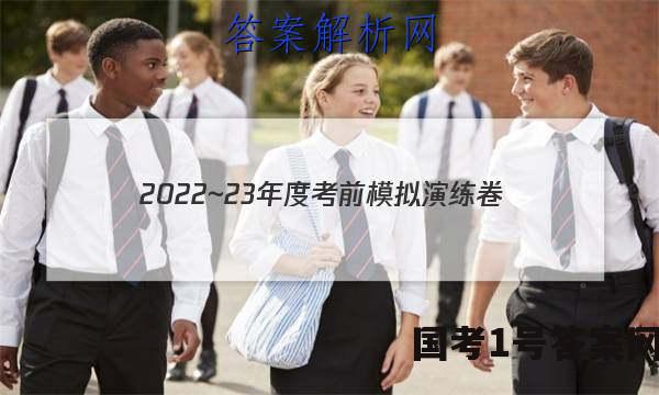 2022~23年度考前模拟演练卷(一)文科综合答案