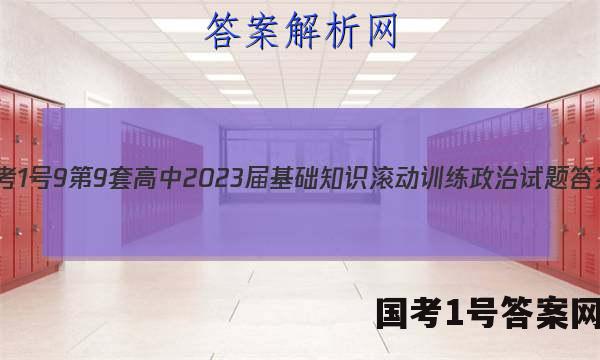 [国考1号9]第9套 高中2023届基础知识滚动训练政治试题答案