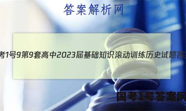 [国考1号9]第9套 高中2023届基础知识滚动训练历史试题答案