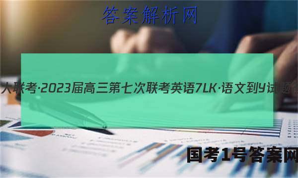 全国大联考·2023届高三第七次联考 英语[7LK·语文-Y]试题答案