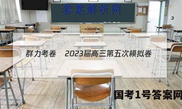 群力考卷•2023届高三第五次模拟卷(五)新高考政治.答案