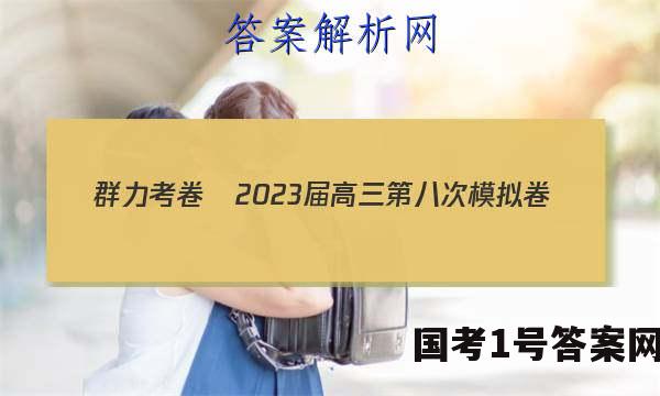 群力考卷•2023届高三第八次模拟卷(八)新高考历史答案
