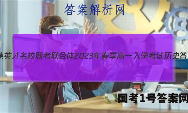炎德英才名校联考联合体2023年春季高一入学考试历史答案