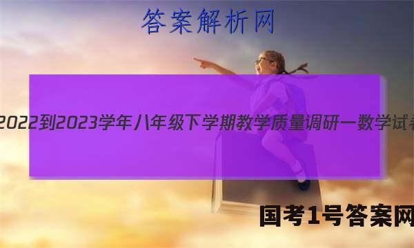安徽省2022-2023学年八年级下学期教学质量调研一数学试卷 答案(更新中)