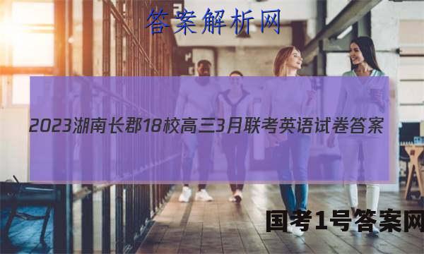 2023湖南长郡18校高三3月联考英语试卷 答案(更新中)