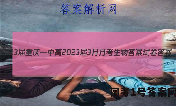 2023届重庆一中高2023届3月月考生物答案试卷 答案(更新中)