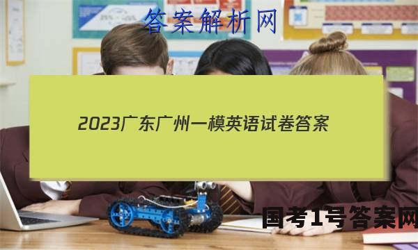 2023广东广州一模英语试卷 答案(更新中)
