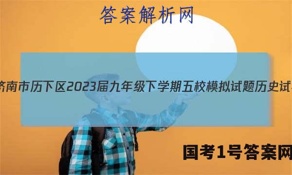山东省济南市历下区2023届九年级下学期五校模拟试题历史试卷 答案(更新中)