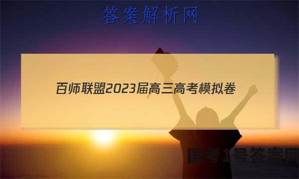 百师联盟2023届高三高考模拟卷（新教材老高考）历史试卷 答案(更新中)