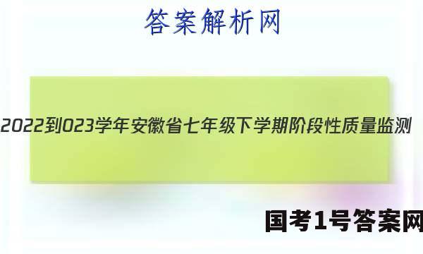 2022-023学年安徽省七年级下学期阶段性质量监测（五）l地理试卷 答案(更新中)