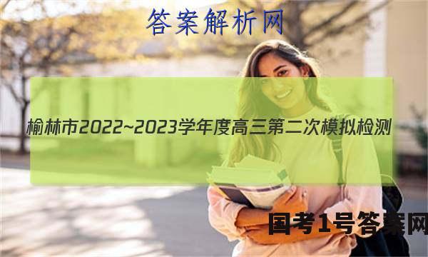 榆林市2022~2023学年度高三第二次模拟检测(23-338C)l地理试卷 答案(更新中)