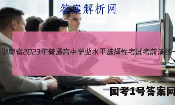 炎德英才大联考·湖南省2023年普通高中学业水平选择性考试考前演练一历史试题 答案