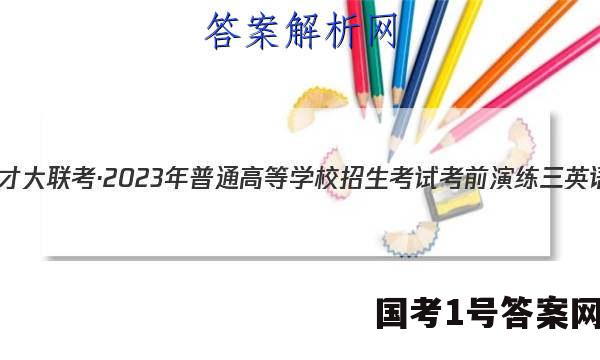 炎德英才大联考·2023年普通高等学校招生考试考前演练三英语答案