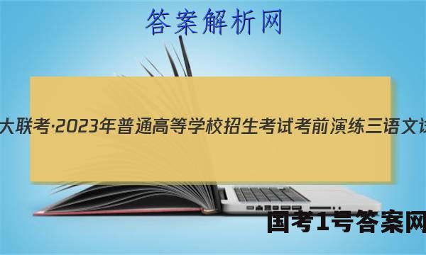 炎德英才大联考·2023年普通高等学校招生考试考前演练三语文试题 答案