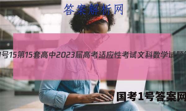 [国考1号15]第15套 高中2023届高考适应性考试文科数学试题答案