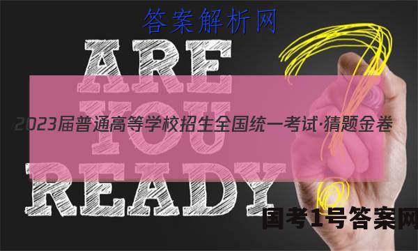 2023届普通高等学校招生全国统一考试·猜题金卷(六)6文科综合试题答案