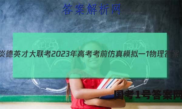 炎德英才大联考 2023年高考考前仿真模拟一1物理答案