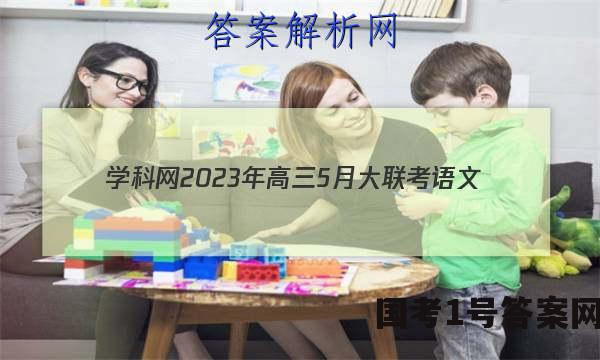 学科网2023年高三5月大联考语文(全国甲卷)试题 答案