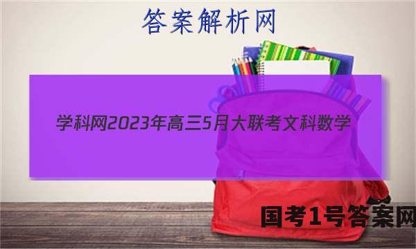 学科网2023年高三5月大联考文科数学(全国甲卷)答案