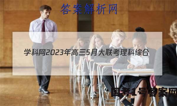 学科网2023年高三5月大联考理科综合(全国乙卷)试题 答案